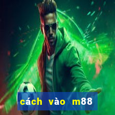 cách vào m88 không bị chặn