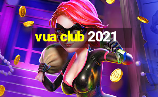 vua club 2021