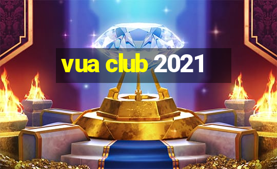 vua club 2021