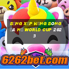 bảng xếp hạng bóng đá nữ world cup 2023