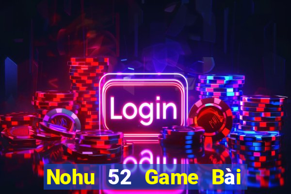 Nohu 52 Game Bài 69 Doi Thuong