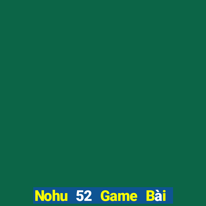 Nohu 52 Game Bài 69 Doi Thuong