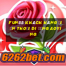 Fun88 khách hàng điện thoại di động Aoying