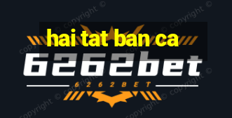 hai tat ban ca