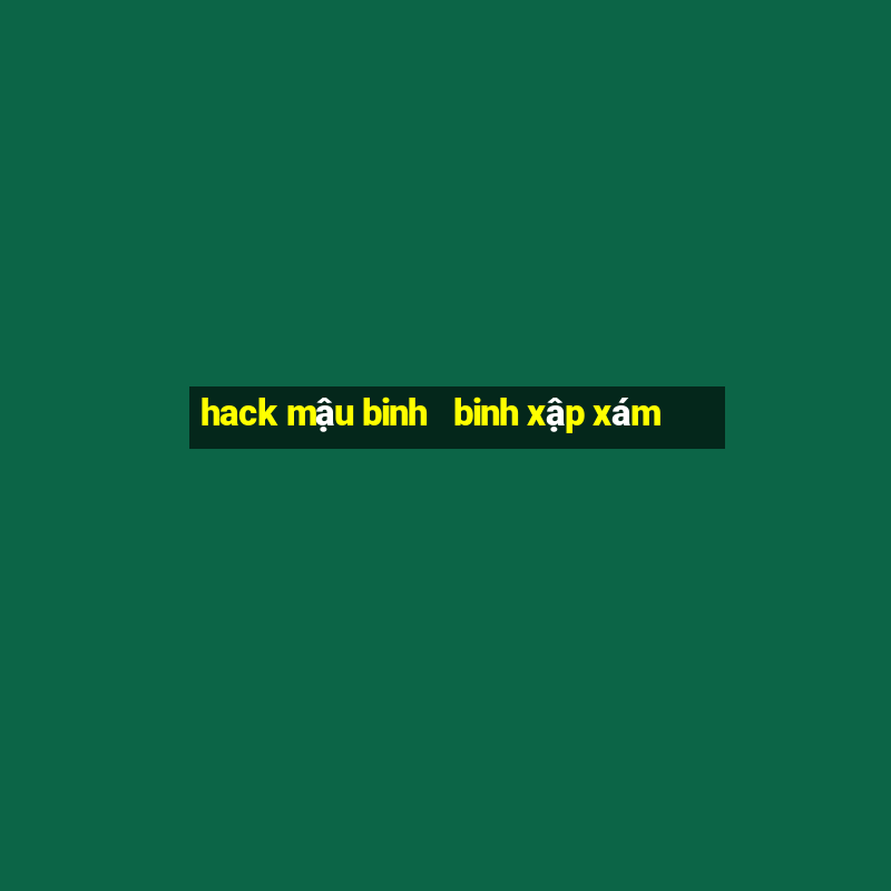 hack mậu binh   binh xập xám