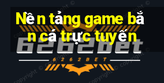 Nền tảng game bắn cá trực tuyến