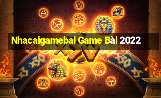 Nhacaigamebai Game Bài 2022