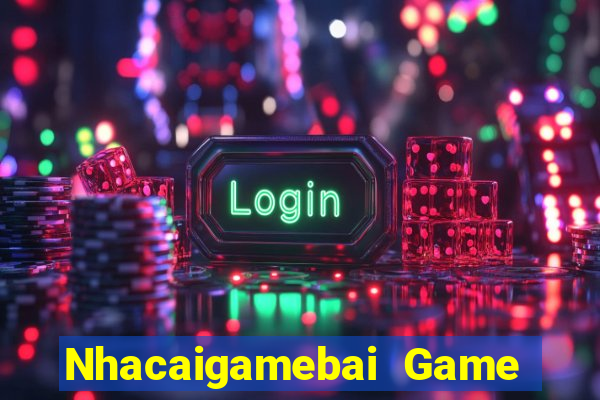 Nhacaigamebai Game Bài 2022