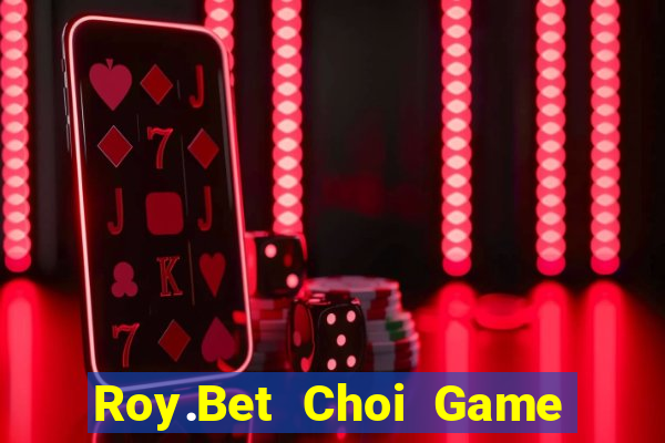 Roy.Bet Choi Game Đánh Bài