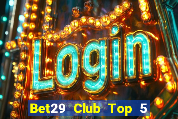 Bet29 Club Top 5 Game Bài Đổi Thưởng