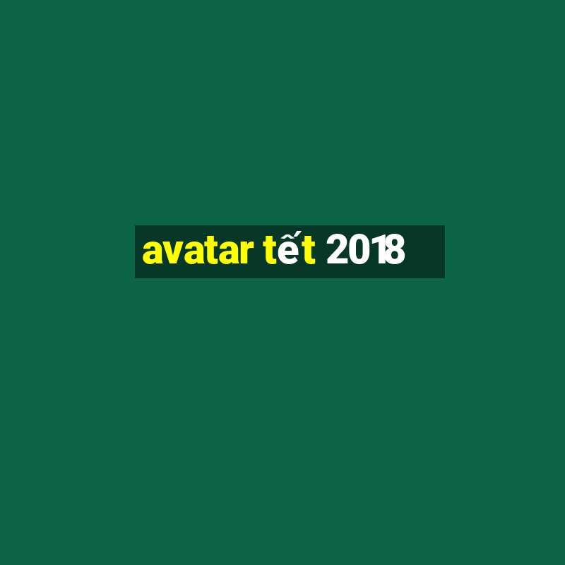 avatar tết 2018