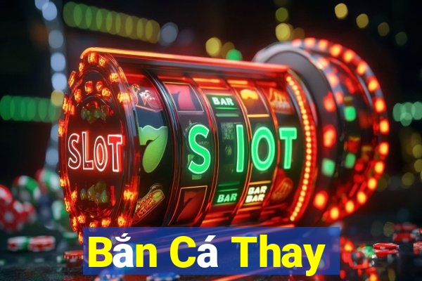 Bắn Cá Thay