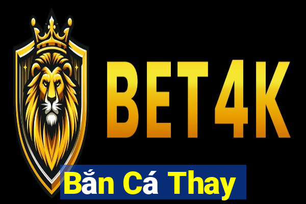 Bắn Cá Thay