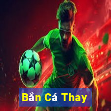 Bắn Cá Thay