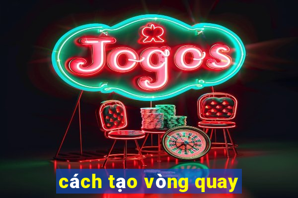 cách tạo vòng quay