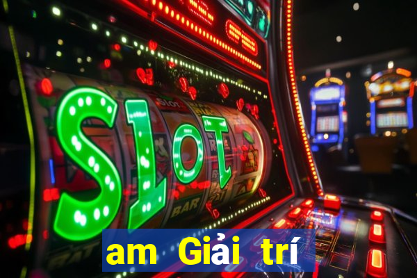 am Giải trí Mở tài khoản