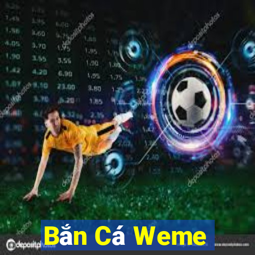 Bắn Cá Weme