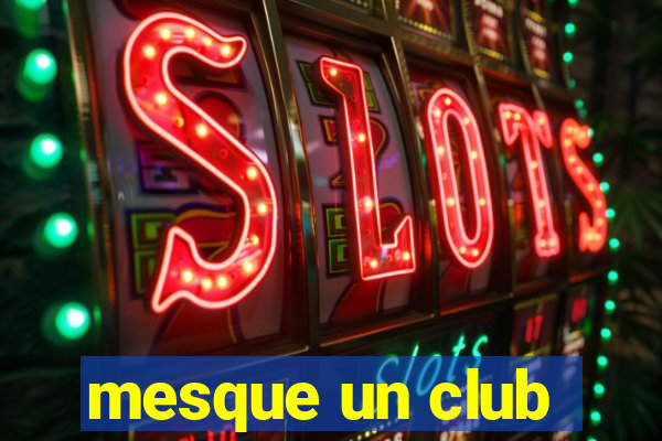 mesque un club