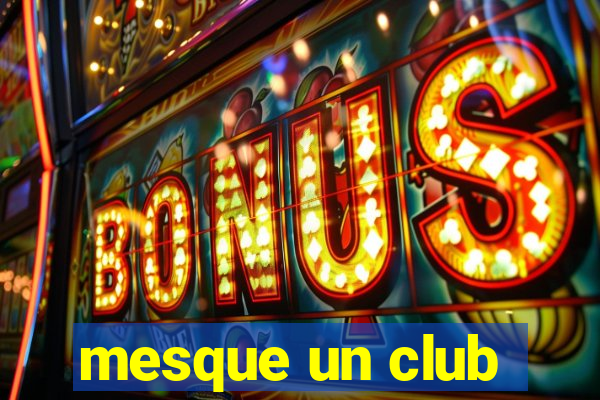 mesque un club