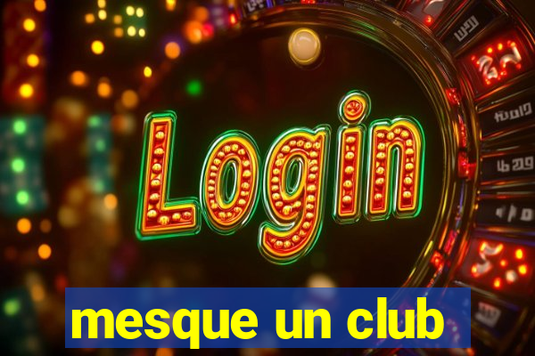 mesque un club