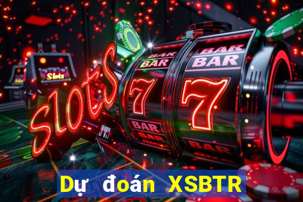 Dự đoán XSBTR Chủ Nhật