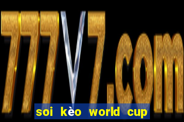 soi kèo world cup hôm nay