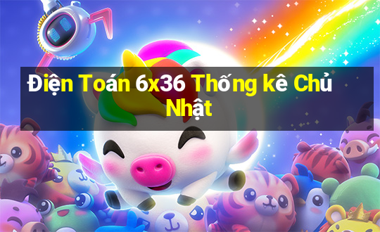 Điện Toán 6x36 Thống kê Chủ Nhật