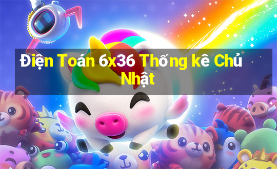 Điện Toán 6x36 Thống kê Chủ Nhật