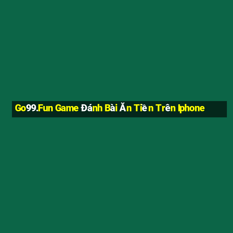 Go99.Fun Game Đánh Bài Ăn Tiền Trên Iphone