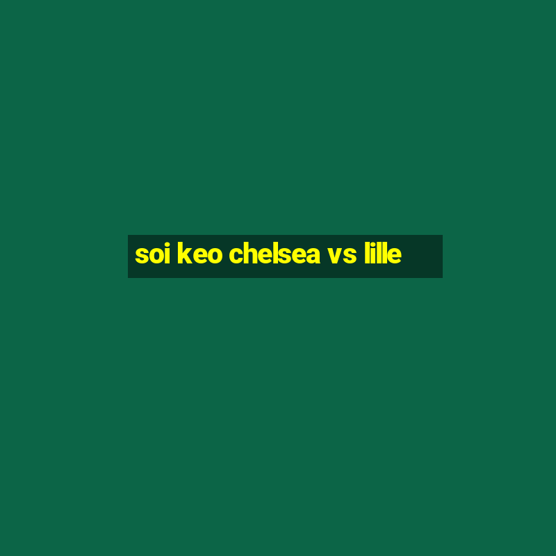 soi keo chelsea vs lille