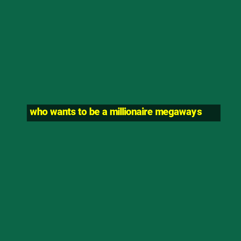 who wants to be a millionaire megaways