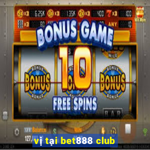 vị tại bet888 club