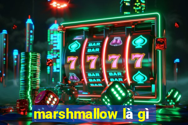 marshmallow là gì