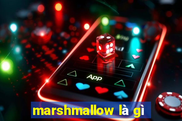 marshmallow là gì