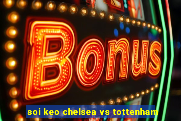 soi keo chelsea vs tottenham