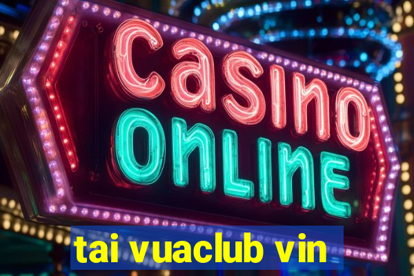 tai vuaclub vin