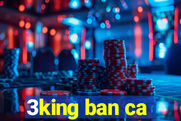 3king ban ca