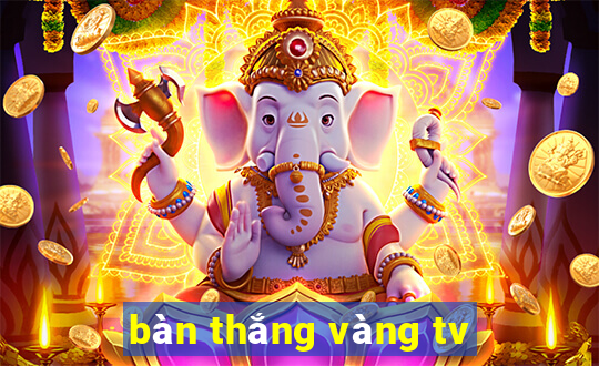 bàn thắng vàng tv