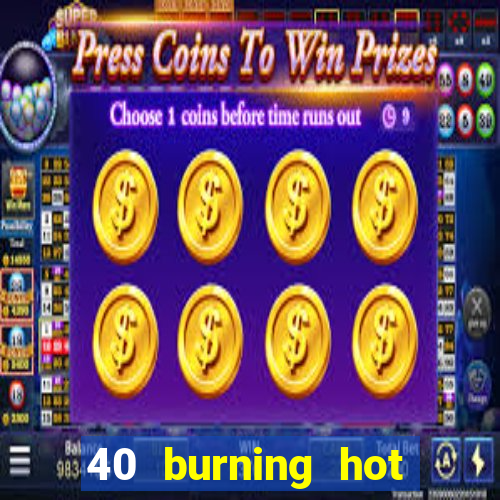 40 burning hot slot online