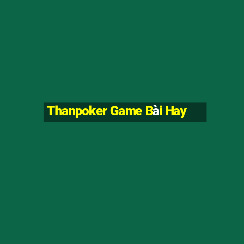 Thanpoker Game Bài Hay