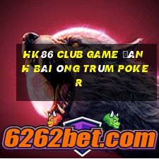 Hk86 Club Game Đánh Bài Ông Trùm Poker