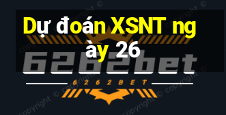 Dự đoán XSNT ngày 26