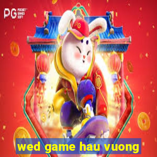 wed game hau vuong