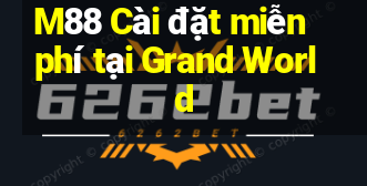 M88 Cài đặt miễn phí tại Grand World