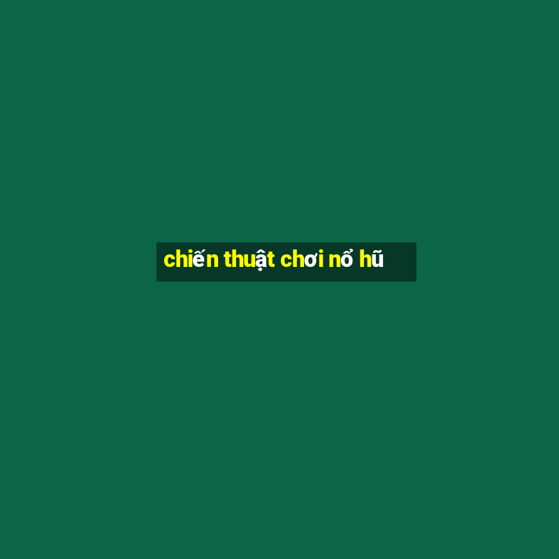 chiến thuật chơi nổ hũ