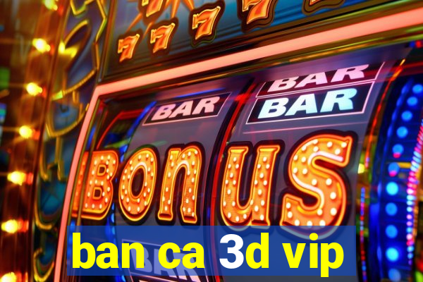 ban ca 3d vip