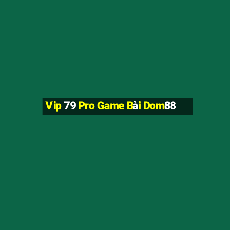 Vip 79 Pro Game Bài Dom88