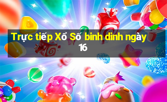 Trực tiếp Xổ Số binh dinh ngày 16