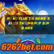 Nổ Hũ Club Tại Game Bài Đổi Thưởng Nạp Bằng Sms