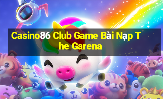 Casino86 Club Game Bài Nạp The Garena